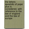 The Letters Apostolic Of Pope Pius Ix. Considered, With Reference To The Law Of England And The Law Of Europe by Travers Twiss