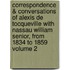 Correspondence & Conversations of Alexis de Tocqueville with Nassau William Senior, from 1834 to 1859 Volume 2