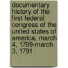 Documentary History Of The First Federal Congress Of The United States Of America, March 4, 1789-March 3, 1791 by United States
