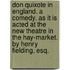 Don Quixote in England. a Comedy. as It Is Acted at the New Theatre in the Hay-Market. by Henry Fielding, Esq.