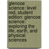 Glencoe Science: Level Red, Student Edition: Glencoe Science: Exploring The Life, Earth, And Physical Sciences door McGraw-Hill