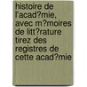 Histoire De L'Acad�Mie, Avec M�Moires De Litt�Rature Tirez Des Registres De Cette Acad�Mie by Acad�Mi Inscriptions Et Belles-Lettres