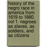 History of the Negro Race in America From 1619 to 1880. Vol 1. Negroes as Slaves, as Soldiers, and as Citizens by George W. Williams