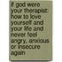 If God Were Your Therapist: How To Love Yourself And Your Life And Never Feel Angry, Anxious Or Insecure Again