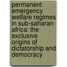 Permanent Emergency Welfare Regimes in Sub-Saharan Africa: The Exclusive Origins of Dictatorship and Democracy by Alfio Cerami