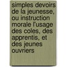 Simples Devoirs De La Jeunesse, Ou Instruction Morale L'Usage Des Coles, Des Apprentis, Et Des Jeunes Ouvriers by F. Marbeau