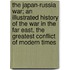 The Japan-Russia War; An Illustrated History Of The War In The Far East, The Greatest Conflict Of Modern Times