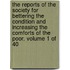 The Reports of the Society for Bettering the Condition and Increasing the Comforts of the Poor. Volume 1 of 40