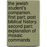 the Jewish Student's Companion. First Part; Post Biblical History. Second Part: Explanation of Mosaic Commands door J. Mendes De Solla