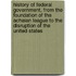 History of Federal Government, from the Foundation of the Achaian League to the Disruption of the United States