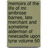 Memoirs of the Life of Mr. Ambrose Barnes, Late Merchant and Sometime Alderman of Newcastle Upon Tyne Volume 50 by William Hylton Dyer Longstaffe