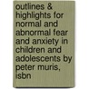 Outlines & Highlights For Normal And Abnormal Fear And Anxiety In Children And Adolescents By Peter Muris, Isbn by Cram101 Textbook Reviews