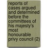 Reports Of Cases Argued And Determined Before The Committees Of His Majesty's Most Honourable Privy Council (2) door Great Britain Privy Committee