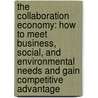 The Collaboration Economy: How to Meet Business, Social, and Environmental Needs and Gain Competitive Advantage door Eric Lowitt