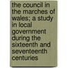 The Council in the Marches of Wales; A Study in Local Government During the Sixteenth and Seventeenth Centuries door Caroline A. J Skeel