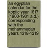 An Egyptian Calendar for the Koptic Year 1617 (1900-1901 A.D.) Corresponding With the Mohammedan Years 1318-1319 door Michell Roland L. N