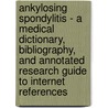 Ankylosing Spondylitis - A Medical Dictionary, Bibliography, And Annotated Research Guide To Internet References door Icon Health Publications
