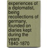 Experiences of a Diplomatist, Being Recollections of Germany, Founded on Diaries Kept During the Years 1840-1870 door John Ward