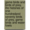 Game Birds and Birds of Prey, Life Histories of One Hundredand Seventy Birds of Prey, Game Birds and Water Fowls door Neltje Blanchan