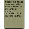 Histoire De France Sous Louis Xiii Et Sous Le Minist Re Du Cardinal Mazarin, 1610-1661. 2. D., Rev. Par L'auteur door Anais De Raucou Bazin