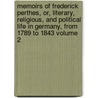 Memoirs of Frederick Perthes, Or, Literary, Religious, and Political Life in Germany, from 1789 to 1843 Volume 2 by Clemens Theodor Perthes