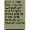 Poems. with Illus. from His Own Pictures and Designs. Edited with an Introd. and Notes by W.M. Rossetti Volume 1 door William Michael Rossetti
