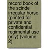 Record Book of the Scinde Irregular Horse. (Printed for Private and Confidential Regimental Use Only) (Volume 2) door India. Army. Cavalry. Scinde Horse