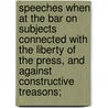Speeches When at the Bar on Subjects Connected with the Liberty of the Press, and Against Constructive Treasons; door Thomas Erskine Erskine