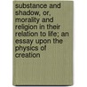 Substance and Shadow, Or, Morality and Religion in Their Relation to Life; an Essay Upon the Physics of Creation door Henry James