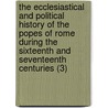 The Ecclesiastical And Political History Of The Popes Of Rome During The Sixteenth And Seventeenth Centuries (3) door Leopold Von Ranke