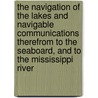 The Navigation of the Lakes and Navigable Communications Therefrom to the Seaboard, and to the Mississippi River by Edwin F. Johnson