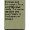 Theology and Human Problems, a Comparative Study of Absolute Idealism and Pragmatism as Interpreters of Religion door Eugene William Lyman