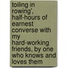 Toiling In Rowing', Half-Hours Of Earnest Converse With My Hard-Working Friends, By One Who Knows And Loves Them by Toiling