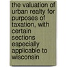 the Valuation of Urban Realty for Purposes of Taxation, with Certain Sections Especially Applicable to Wisconsin door Willford Isbell King
