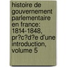 Histoire De Gouvernement Parlementaire En France: 1814-1848, Pr�C�D�E D'Une Introduction, Volume 5 door Prosper Duvergier De Hauranne