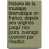 Histoire de La Musique Dramatique En France, Depuis Ses Origines Jusqu' Nos Jours. Ouvrage Couronn Par L'Institut