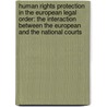 Human Rights Protection in the European Legal Order: The Interaction Between the European and the National Courts by Patricia Popelier