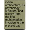 Indian Architecture, Its Psychology, Structure, and History from the First Muhannadan Invasion to the Present Day by Ernest Binfield Havell