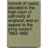 Reports Of Cases Decided In The High Court Of Admiralty Of England; And On Appeal To The Privy Council. 1863-1865