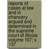 Reports of Cases at Law and in Chancery Argued and Determined in the Supreme Court of Illinois Volume 107; V. 137 door Illinois Supreme Court