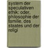 System Der Speculativen Ethik: Oder, Philosophie Der Familie, Des Staates Und Der Religi