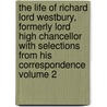 The Life of Richard Lord Westbury, Formerly Lord High Chancellor with Selections from His Correspondence Volume 2 by Thomas Arthur Nash