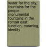 Water For The City, Fountains For The People. Monumental Fountains In The Roman East: Function, Meaning, Identity door Julian Richard