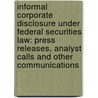 Informal Corporate Disclosure Under Federal Securities Law: Press Releases, Analyst Calls and Other Communications door Ted Trautmann