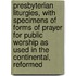 Presbyterian Liturgies, With Specimens Of Forms Of Prayer For Public Worship As Used In The Continental, Reformed