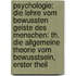 Psychologie: Die Lehre vom bewussten Geiste des Menschen: Th. die allgemeine Theorie vom Bewusstsein, Erster Theil