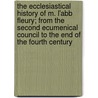 The Ecclesiastical History Of M. L'Abb Fleury; From The Second Ecumenical Council To The End Of The Fourth Century door Claude Fleury