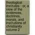 Theological Institutes : Or, a View of the Evidences, Doctrines, Morals, and Institutions of Christianity Volume 2