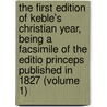 the First Edition of Keble's Christian Year, Being a Facsimile of the Editio Princeps Published in 1827 (Volume 1) door John Keble