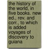 the History of the World, in Five Books. New Ed., Rev. and Corr., to Which Is Added Voyages of Discovery to Guiana door Walter Raleigh